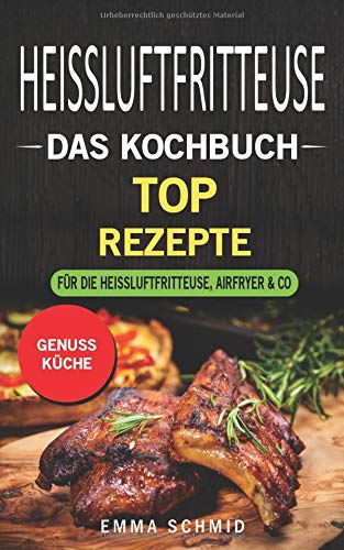 Stock image for HEISSLUFTFRITTEUSE DAS KOCHBUCH: TOP Rezepte fr die Heissluftfritteuse, Airfryer & Co. for sale by Revaluation Books