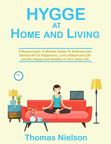 Stock image for Hygge at Home and Living: 2 Manuscripts: A Simple Guide To Embrace the Danish Art of Happiness, Live a Balanced Life and Be Happy and Healthy in Your Daily Life for sale by Revaluation Books