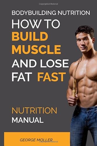 Stock image for Bodybuilding Nutrition How To Build Muscle And Lose Fat Fast: Build Muscle And Lose Fat Fast. Bodybuilding Books, Bodybuilding Nutrition, Weightlifting, Fitness Training, Weight Training, (Nutrition Manual) for sale by Revaluation Books