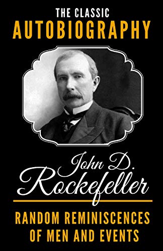 Stock image for The Classic Autobiography of John D. Rockefeller - Random Reminiscences Of Men And Events for sale by Better World Books