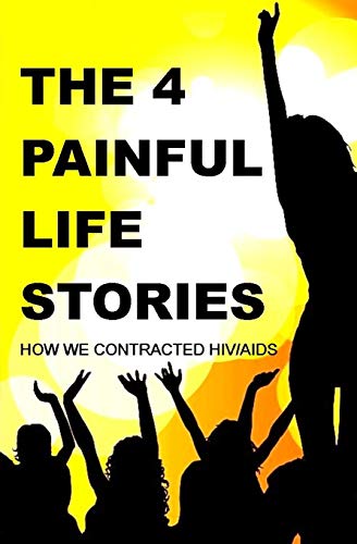 9781790507580: THE FOUR PAINFUL LIFE STORIES: How We Contracted Hiv/Aids