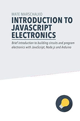 Stock image for Introduction to JavaScript Electronics: Brief introduction to building circuits and program electronics with JavaScript, Node.js and Arduino for sale by Ergodebooks