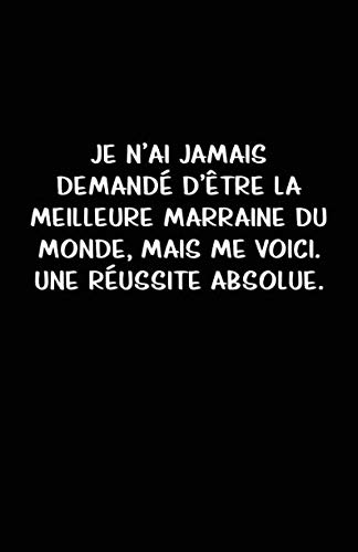 9781790520756: Je N’ai Jamais Demand D’tre La Meilleure Marraine Du Monde, Mais Me Voici. Une Russite Absolue.: Carnet De Notes -108 Pages Avec Papier Lign Petit ... Noir (Petite ligne d'criture brouillon b)