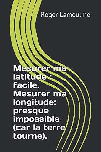 Beispielbild fr Mesurer ma latitude : facile. Mesurer ma longitude: presque impossible (car la terre tourne). zum Verkauf von Revaluation Books