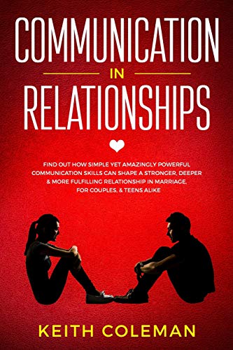 Stock image for Communication in Relationships: Find Out How Simple Yet Amazingly Powerful Communication Skills Can Shape a Stronger, Deeper & More Fulfilling Relatio for sale by ThriftBooks-Dallas