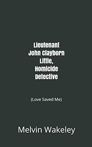 Stock image for Lieutenant John Clayborn Little, Homicide Detective: (Love Saved Me) for sale by Revaluation Books