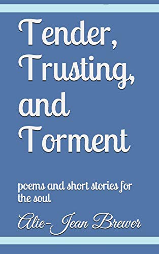 9781790696888: Tender, Trusting, and Torment: poems and short stories for the soul