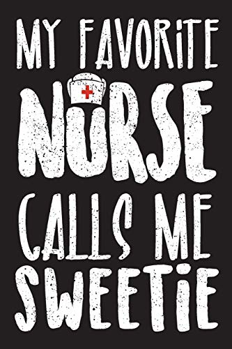 9781790746507: My Favorite Nurse Calls Me Sweetie: Journal for nurse parents and nurse husbands to do a list to never forget all the details. 100 pages – 6x9 inches.