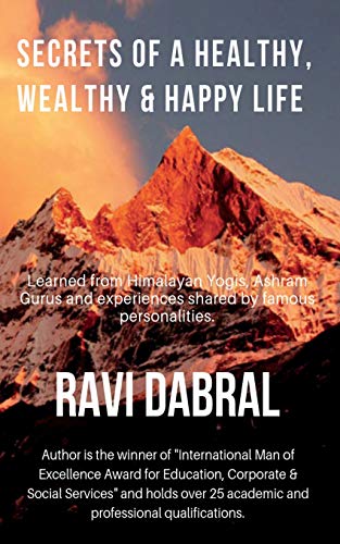 Imagen de archivo de Secrets of a Healthy, Wealthy & Happy Life: Learned from Himalayan yogis, ashram gurus and from experiences shared by famous personalities (Materialism Versus Spiritualism) a la venta por SecondSale