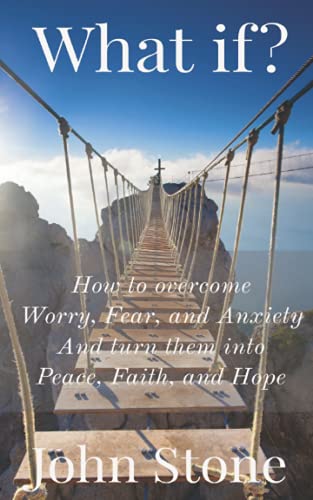 Stock image for What if?: How to overcome Worry, Fear, and Anxiety, and turn them into Peace, Faith, and Hope. for sale by BooksRun