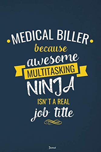 

Medical Biller Because Awesome Multitasking Ninja Isn't A Real Job Title Journal: Blank and Lined Notebook