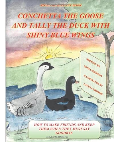 Stock image for CONCHETTA THE GOOSE AND TALLY THE DUCK WITH SHINY BLUE WINGS: HOW TO MAKE FRIENDS AND KEEP THEM WHEN THEY MUST SAY GOODBYE for sale by SecondSale