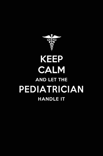 Stock image for Keep Calm and Let the Pediatrician Handle It: Pediatrician / Pediatrics Blank Lined Journal Notebook and Gifts for Medical Profession Doctors Surgeons Graduation Students Lecturers Colleagues Alumni Pediatricians Friends and Family for sale by Revaluation Books