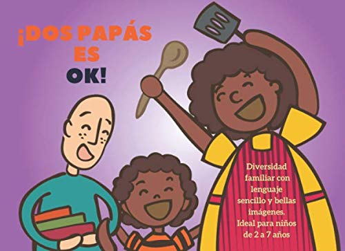 

Dos papás es OK!: - Diversidad familiar con lenguaje sencillo y bellas imágenes. Ideal para niños de 2 a 7 años. Tapa Blanda