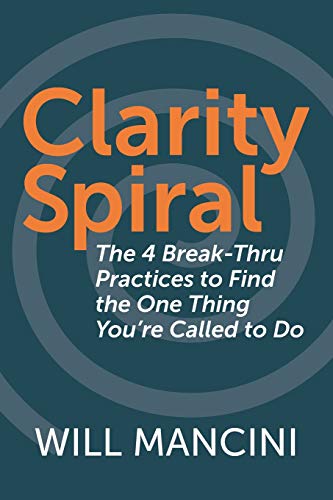 Stock image for Clarity Spiral: The 4 Break-Thru Practices to Find the One Thing You're Called to Do for sale by Jenson Books Inc