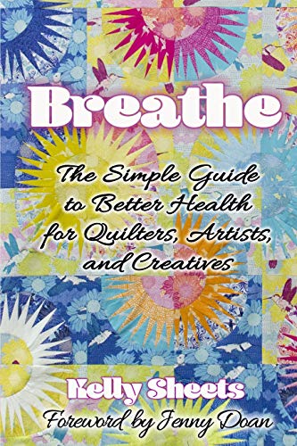 Stock image for Breathe: The Simple Guide to Better Health for Quilters, Artists, and Creatives for sale by THE SAINT BOOKSTORE