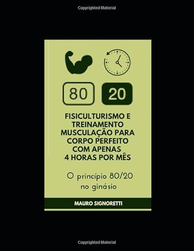 Fisiculturismo e Treinamento musculação para corpo perfeito com apenas 4 horas por mês: O princípio 80/20 no ginásio (Jovem para sempre) - Mauro Signoretti