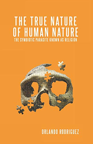 Beispielbild fr The True Nature Of Human Nature: The Symbiotic Parasite Known As Religion (The Inquisition of God) zum Verkauf von BooksRun