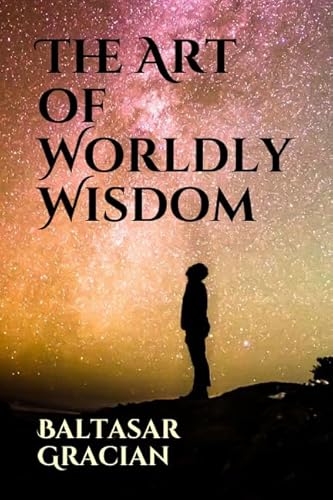Beispielbild fr The Art of Worldly Wisdom zum Verkauf von ThriftBooks-Dallas