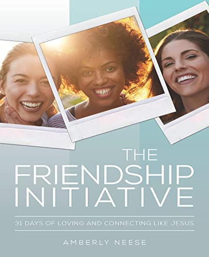 

The Friendship Initiative: 31 Days of Loving and Connecting Like Jesus