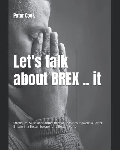 Stock image for Let's talk about BREX . it: Strategies, Skills and Stories to change minds towards a Better Britain in a Better Europe for a Better World for sale by WorldofBooks