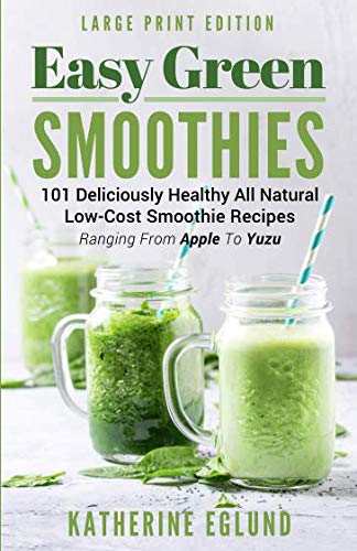 Stock image for Easy Green Smoothies (Large Print Edition): 101 Deliciously Healthy All Natural Low-Cost Smoothie Recipes, Ranging From Apple To Yuzu for sale by Revaluation Books