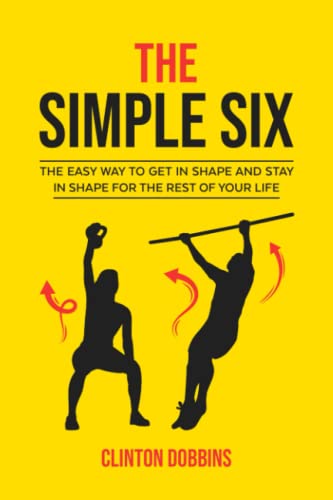 Stock image for The Simple Six: The Easy Way to Get in Shape and Stay in Shape for the Rest of your Life for sale by ThriftBooks-Atlanta