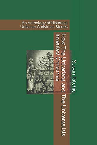 Beispielbild fr How The Unitarians and The Universalists Invented Christmas: An Anthology of Historical Unitarian Christmas Stories zum Verkauf von BooksRun