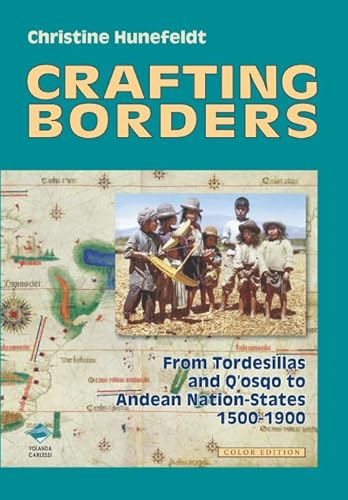 Beispielbild fr Crafting Borders: From Tordesillas and Q  osqo to Andean Nation-States.1500-1900. (Color Edition) zum Verkauf von Books From California