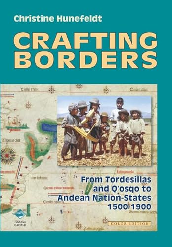 Stock image for Crafting Borders: From Tordesillas and Qosqo to Andean Nation-States.1500-1900. (Color Edition) for sale by Books From California