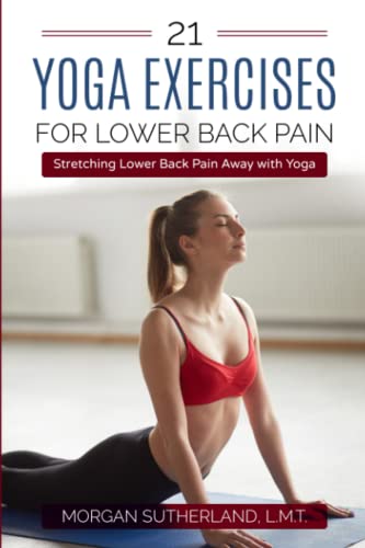 Stock image for 21 Yoga Exercises for Lower Back Pain: Stretching Lower Back Pain Away with Yoga for sale by London Bridge Books