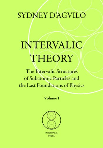 Imagen de archivo de INTERVALIC THEORY: The Intervalic Structures of Subatomic Particles and the Last Foundations of Physics (vol. 1): The beautiful Theory of Everything that changes the paradigm in human knowledge a la venta por Lucky's Textbooks