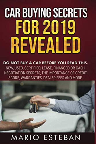 Stock image for CAR BUYING SECRETS FOR 2019 REVEALED: DO NOT BUY A CAR BEFORE YOU READ THIS, NEW, USED, CERTIFIED, LEASE, FINANCED OR CASH. NEGOTIATION SECRETS.WARRANTIES, DEALER FEES AND MORE for sale by Irish Booksellers