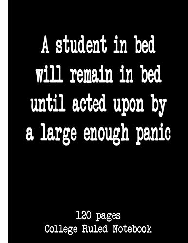 Stock image for A Student in Bed Will Remain in Bed Until Acted Upon by a Large Enough Panic: 120 Pages College Ruled Notebook for sale by Revaluation Books