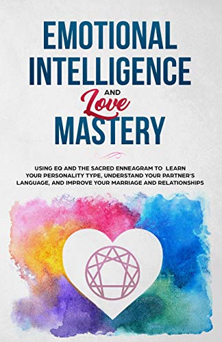 Beispielbild fr Emotional Intelligence and Love Mastery : Using EQ and the Sacred Enneagram to Learn Your Personality Type, Understand Your Partner's Language, and Improve Your Marriage and Relationships zum Verkauf von Better World Books