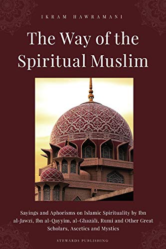 Stock image for The Way of the Spiritual Muslim: Sayings and Aphorisms on Islamic Spirituality by Ibn al-Jawz?, Ibn al-Qayyim, al-Ghaz?l?, Rumi and Other Great Scholars, Ascetics and Mystics for sale by California Books