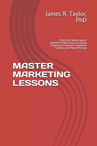 Stock image for MASTER MARKETING LESSONS: STRATEGIC NEEDS-BASED SEGMENTATION: Using Fact-Based Marketing to Forecast Competitive Positions (and Make Millions) for sale by Lucky's Textbooks