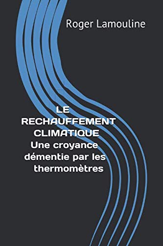 Stock image for LE RECHAUFFEMENT CLIMATIQUE. Une croyance dmentie par les thermomtres. for sale by Revaluation Books
