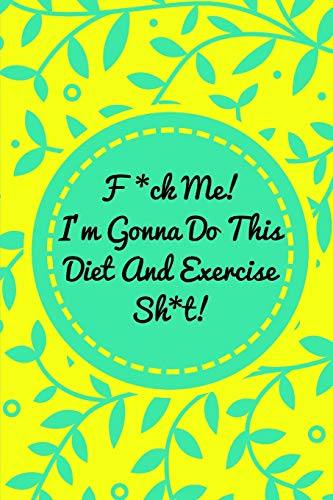 Beispielbild fr F*ck Me! Im Gonna Do This Diet and Exercise Sh*t!: Funny Daily Food Diary, Diet Planner and Fitness Journal For Some Real F*cking Weight Loss! (Tough Love To Inspire Bad Ass B*itches!) zum Verkauf von Goodwill of Colorado