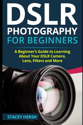 9781791755720: DSLR Photography for Beginners: A Beginner’s Guide to Learning About Your DSLR Camera, Lens, Filters and More (DSLRs for Beginners)