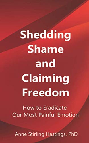Imagen de archivo de Shedding Shame and Claiming Freedom: How to Eradicate Our Most Painful Emotion a la venta por Irish Booksellers