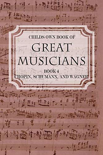 Imagen de archivo de Child's Own Book of Great Musicians: Chopin, Schumann, and Wagner by Thomas Tapper a la venta por Revaluation Books