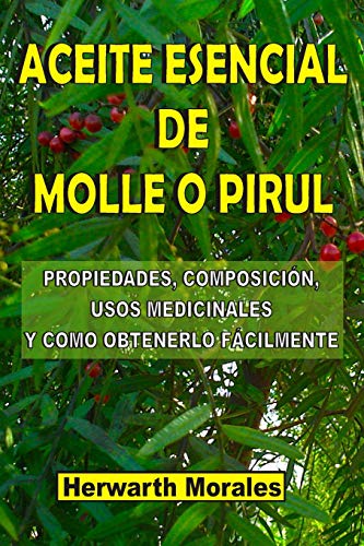 Stock image for ACEITE ESENCIAL DE MOLLE O PIRUL: Propiedades, composicin, usos medicinales y como obtenerlo fcilmente (Spanish Edition) for sale by Lucky's Textbooks