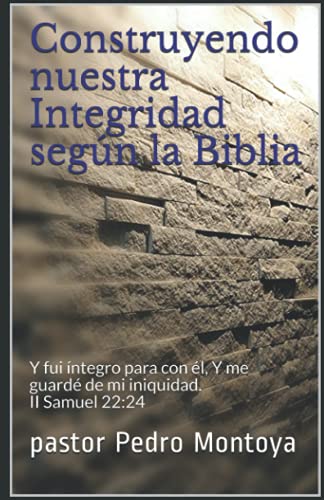 Stock image for Construyendo nuestra Integridad segn la Biblia: Y fui ntegro para con l, Y me guard de mi iniquidad. II Samuel 22:24 (Spanish Edition) for sale by Save With Sam