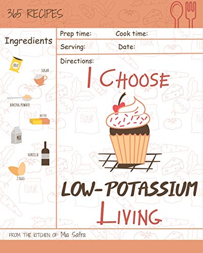 Stock image for I Choose Low-Potassium Living: Reach 365 Happy and Healthy Days! [low Potassium Recipes, Low Potassium Cookbook, Hyperkalemia Cookbook, Low Potassium for sale by ThriftBooks-Dallas