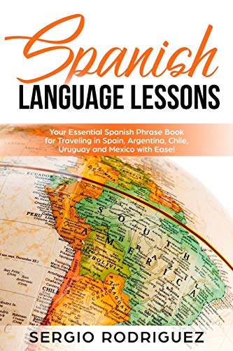 Imagen de archivo de Spanish Language Lessons: Your Essential Spanish Phrase Book for Traveling in Spain, Argentina, Chile, Uruguay and Mexico with Ease! (Your Spanish place!) a la venta por SecondSale