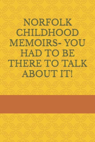 Stock image for NORFOLK CHILDHOOD MEMOIRS- YOU HAD TO BE THERE TO TALK ABOUT IT! for sale by California Books