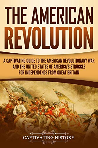 9781791927974: The American Revolution: A Captivating Guide to the American Revolutionary War and the United States of America's Struggle for Independence from Great Britain (U.S. Military History)
