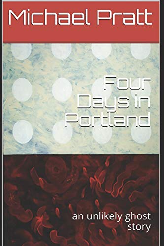 Stock image for Four Days in Portland: An Unlikely Ghost Story for sale by THE SAINT BOOKSTORE