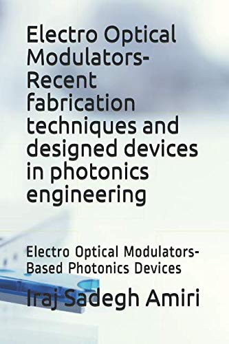 Stock image for Electro Optical Modulators-Recent fabrication techniques and designed devices in photonics engineering: Electro Optical Modulators-Based Photonics Devices for sale by Revaluation Books